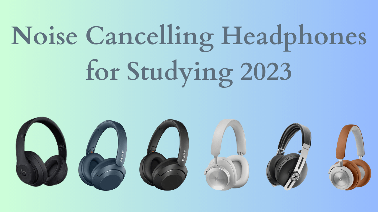 Noise Cancelling Headphones for Studying 2023