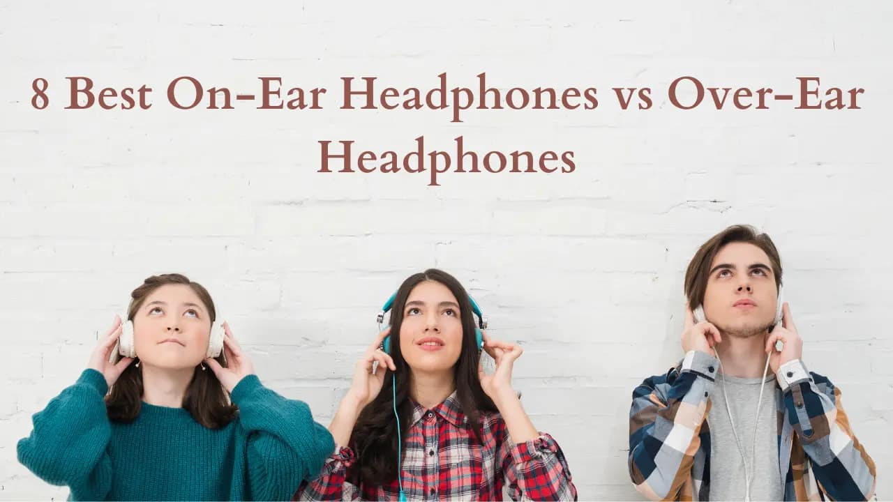 8 Best On-Ear Headphones vs Over Ear Headphones