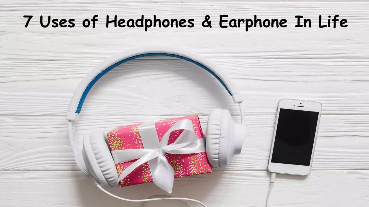 7 Best Uses of Headphones & Earphone In Life